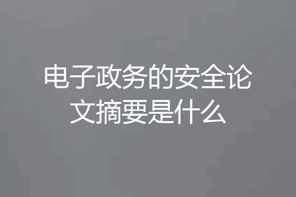 电子政务的安全论文摘要是什么