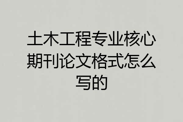 土木工程专业核心期刊论文格式怎么写的