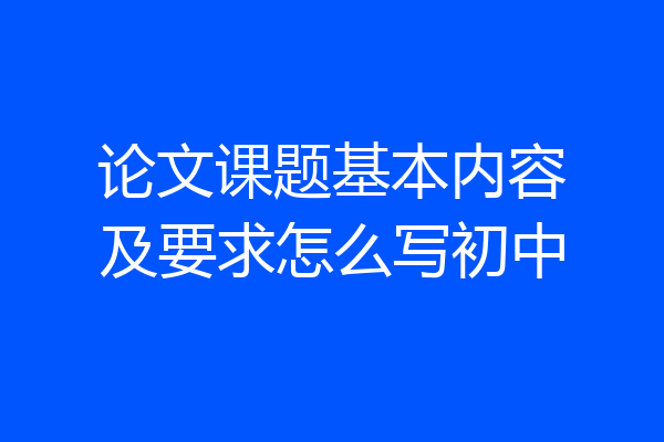 论文课题基本内容及要求怎么写初中