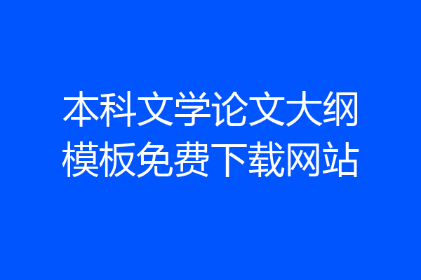 本科文学论文大纲模板免费下载网站