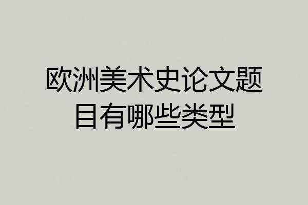 欧洲美术史论文题目有哪些类型