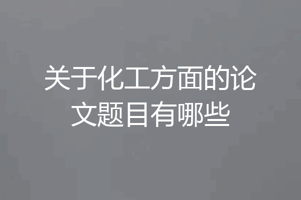 关于化工方面的论文题目有哪些