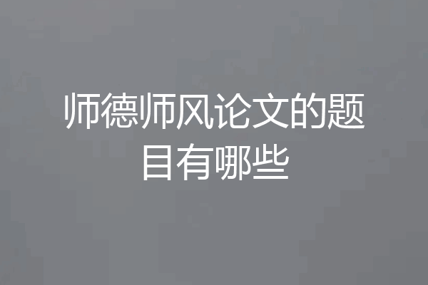 师德师风论文的题目有哪些