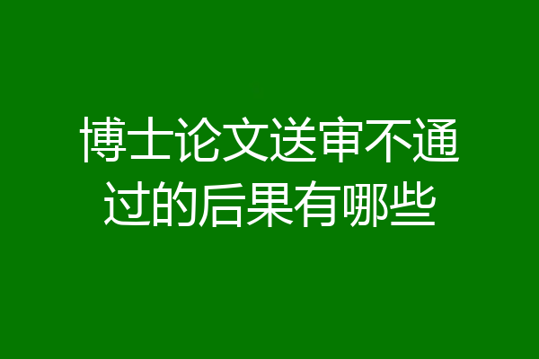 博士论文送审不通过的后果有哪些