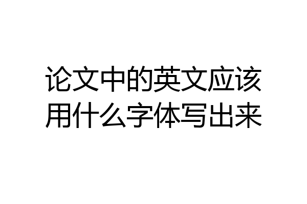 论文中的英文应该用什么字体写出来