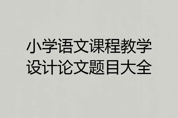 小学语文课程教学设计论文题目大全