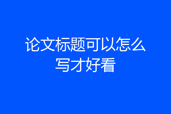 论文标题可以怎么写才好看