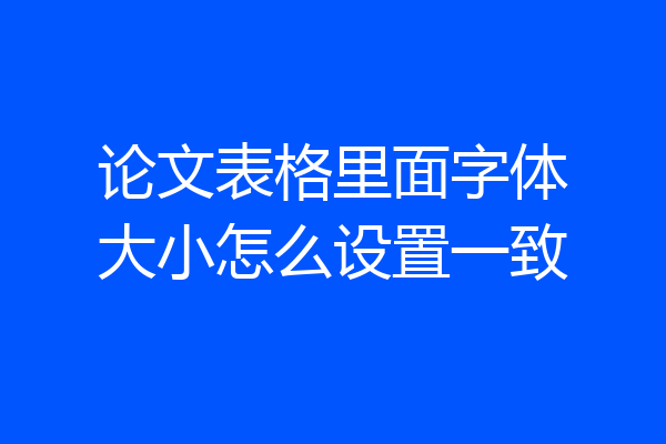 论文表格里面字体大小怎么设置一致