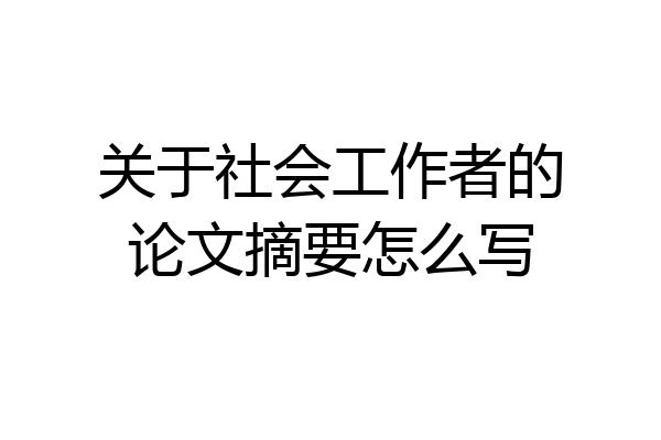 关于社会工作者的论文摘要怎么写