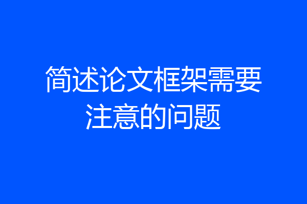 简述论文框架需要注意的问题
