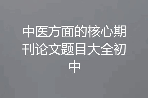 中医方面的核心期刊论文题目大全初中