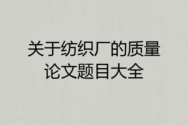 关于纺织厂的质量论文题目大全