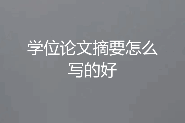 学位论文摘要怎么写的好