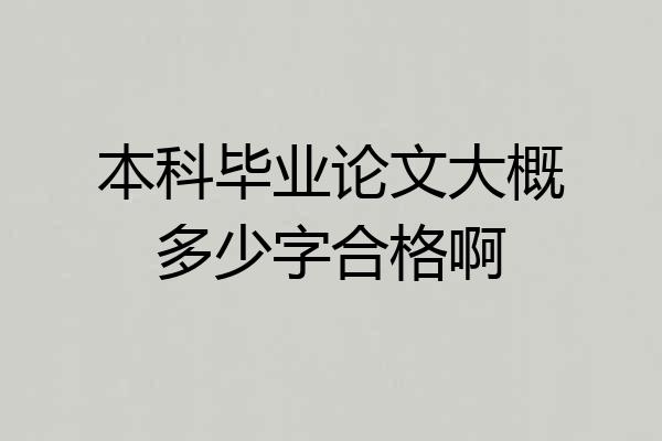 本科毕业论文大概多少字合格啊
