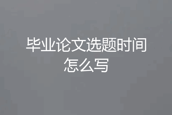 毕业论文选题时间怎么写