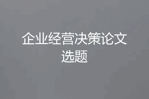 企业经营决策论文选题