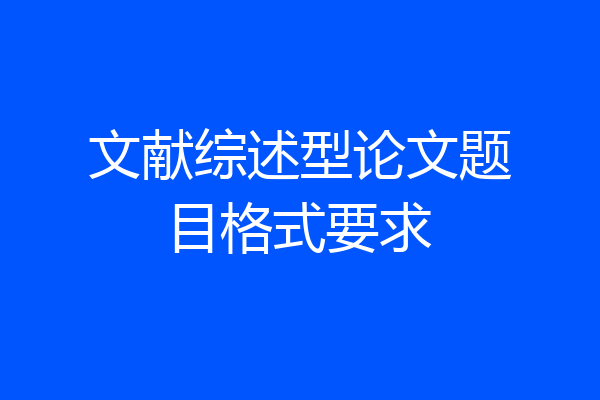 文献综述型论文题目格式要求