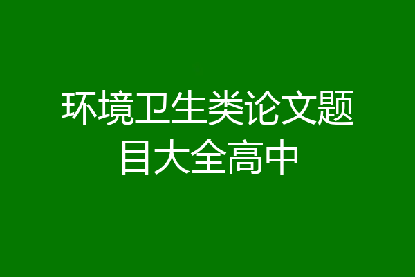 环境卫生类论文题目大全高中
