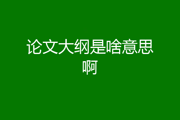 论文大纲是啥意思啊