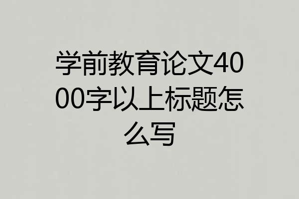 学前教育论文4000字以上标题怎么写