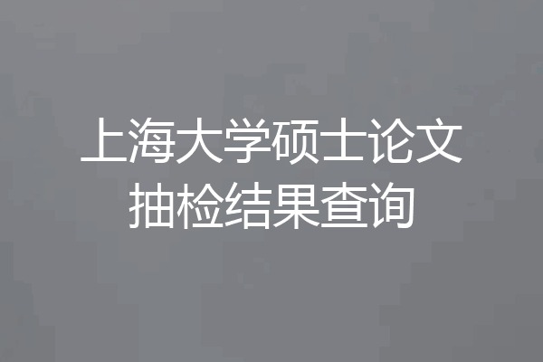 上海大学硕士论文抽检结果查询