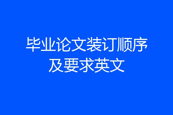 毕业论文装订顺序及要求英文