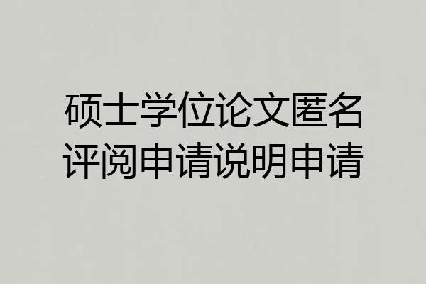 硕士学位论文匿名评阅申请说明申请