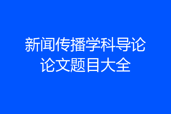 新闻传播学科导论论文题目大全