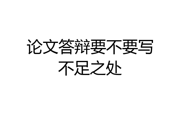 论文答辩要不要写不足之处