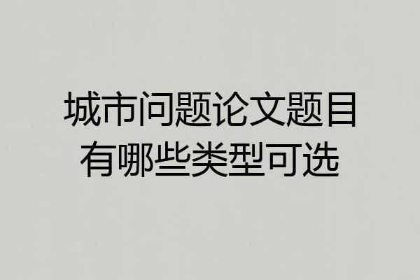 城市问题论文题目有哪些类型可选