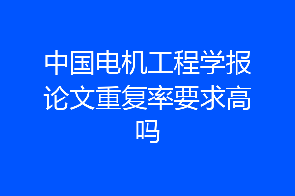 中国电机工程学报论文重复率要求高吗