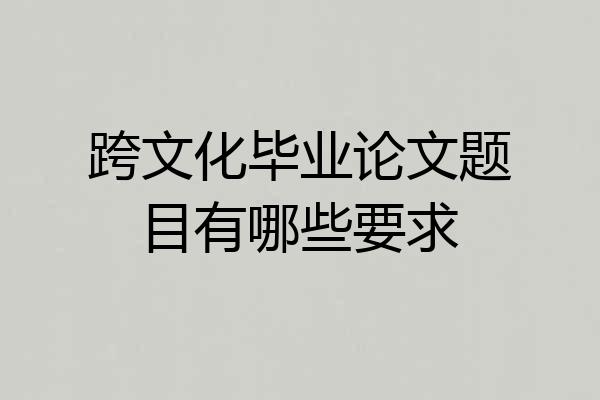 跨文化毕业论文题目有哪些要求