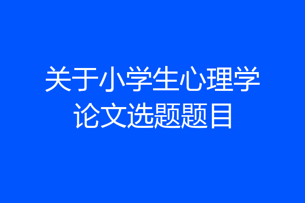 关于小学生心理学论文选题题目