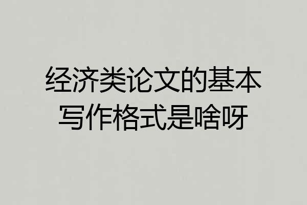 经济类论文的基本写作格式是啥呀