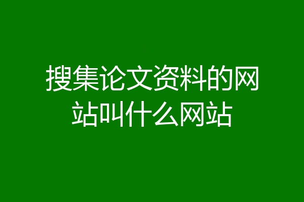 搜集论文资料的网站叫什么网站
