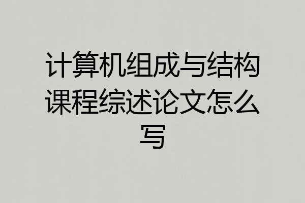计算机组成与结构课程综述论文怎么写