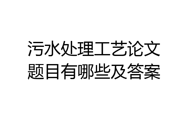污水处理工艺论文题目有哪些及答案