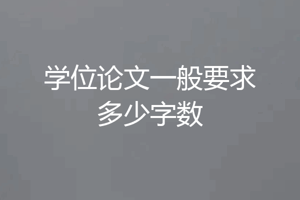 学位论文一般要求多少字数