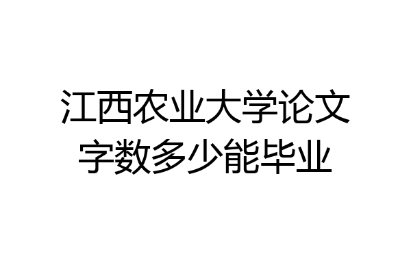 江西农业大学论文字数多少能毕业