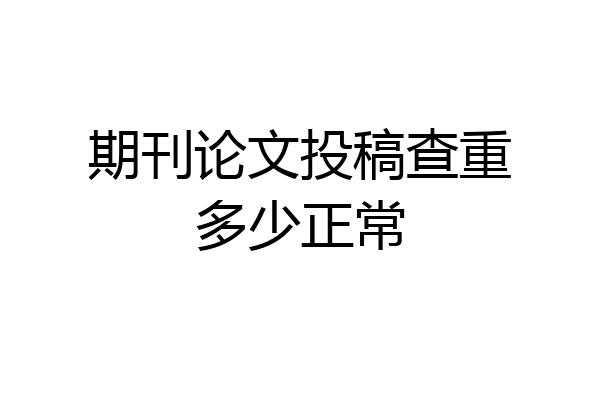期刊论文投稿查重多少正常