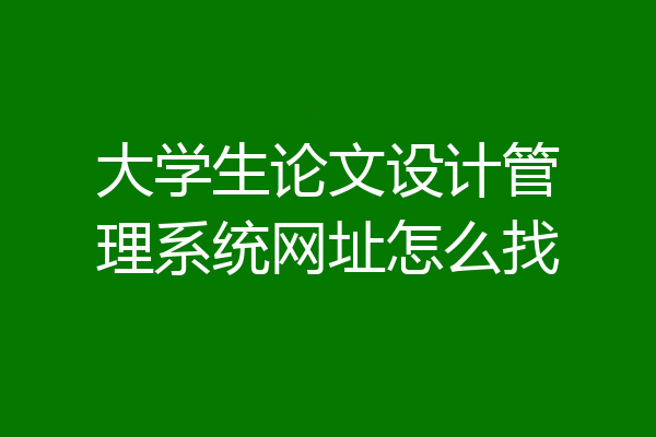 大学生论文设计管理系统网址怎么找