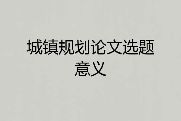 城镇规划论文选题意义