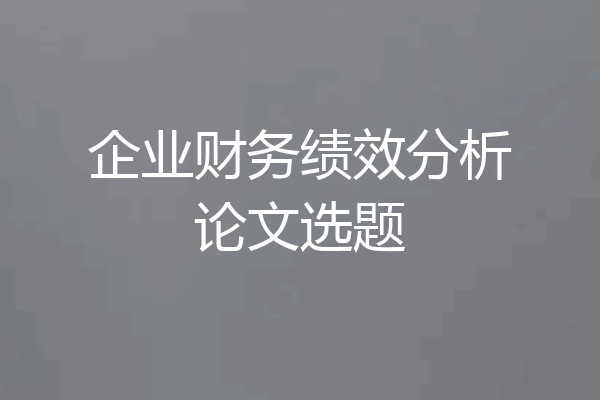 企业财务绩效分析论文选题