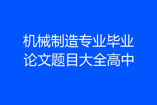 机械制造专业毕业论文题目大全高中