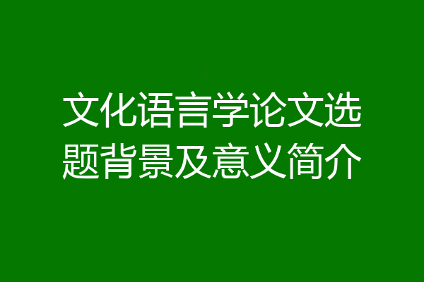 文化语言学论文选题背景及意义简介