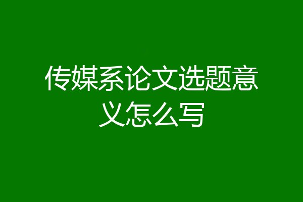 传媒系论文选题意义怎么写