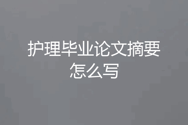 护理毕业论文摘要怎么写