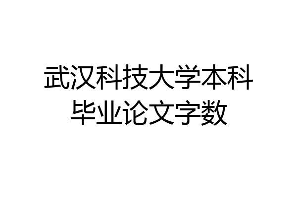 武汉科技大学本科毕业论文字数