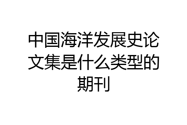 中国海洋发展史论文集是什么类型的期刊