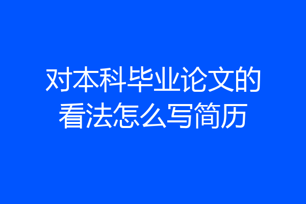 对本科毕业论文的看法怎么写简历